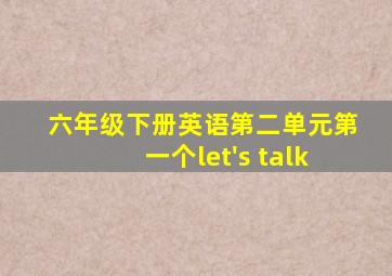 六年级下册英语第二单元第一个let's talk